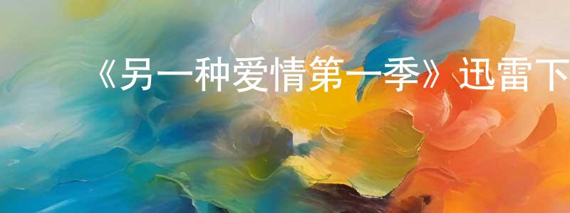 ﻿曹广才发布﻿《另一种爱情第一季》迅雷下载/在线观看-都市情感-美剧天堂